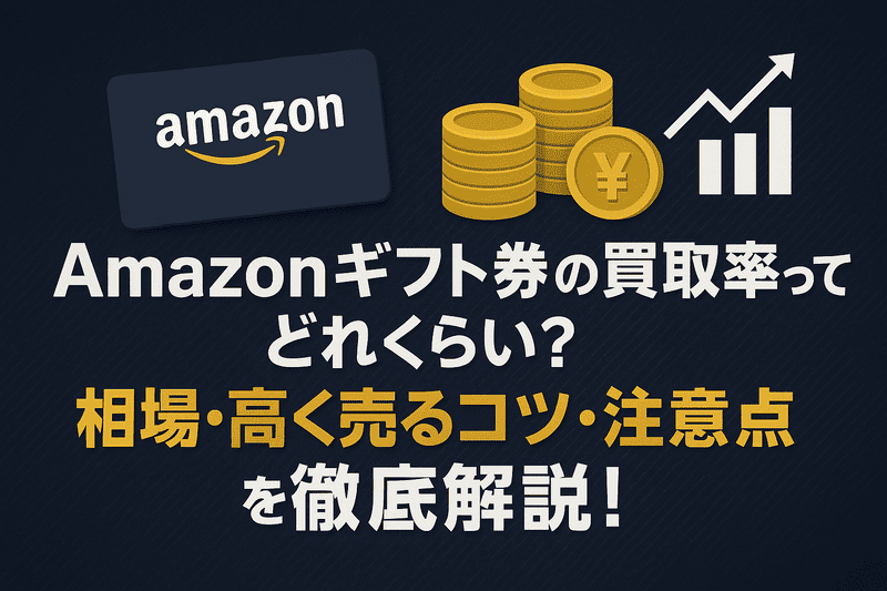 Amazonギフト券の買取率ってどれくらい？相場・高く売るコツ・注意点を徹底解説！